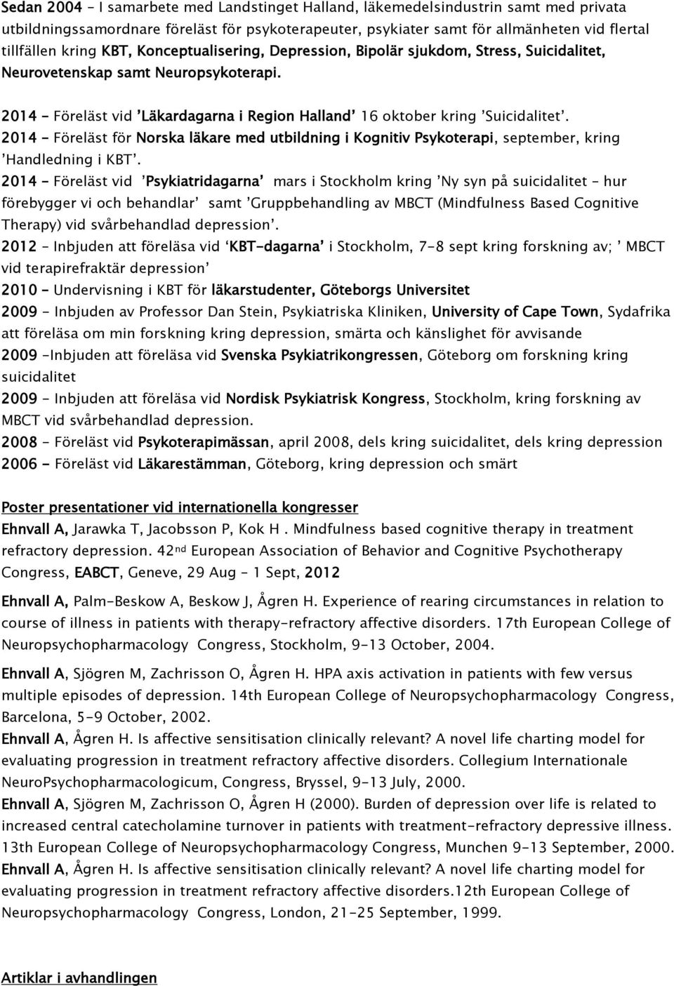 2014 Föreläst för Norska läkare med utbildning i Kognitiv Psykoterapi, september, kring Handledning i KBT.