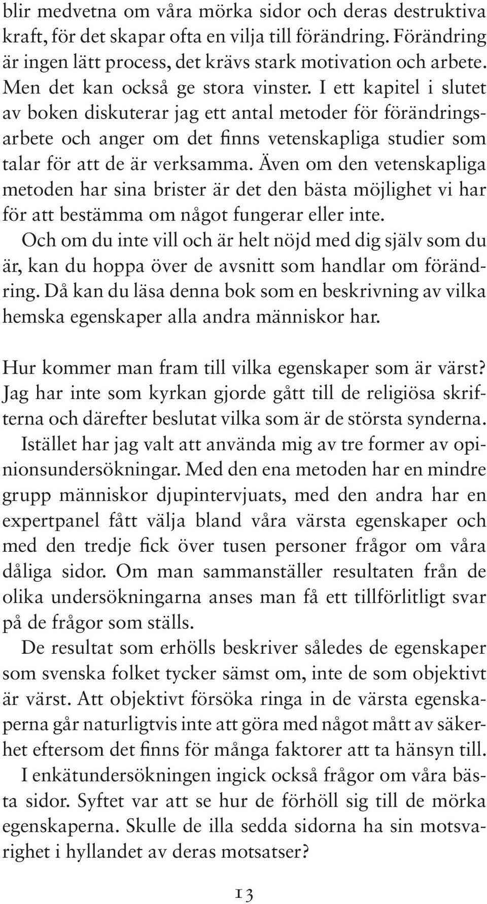 I ett kapitel i slutet av boken diskuterar jag ett antal metoder för förändringsarbete och anger om det finns vetenskapliga studier som talar för att de är verksamma.