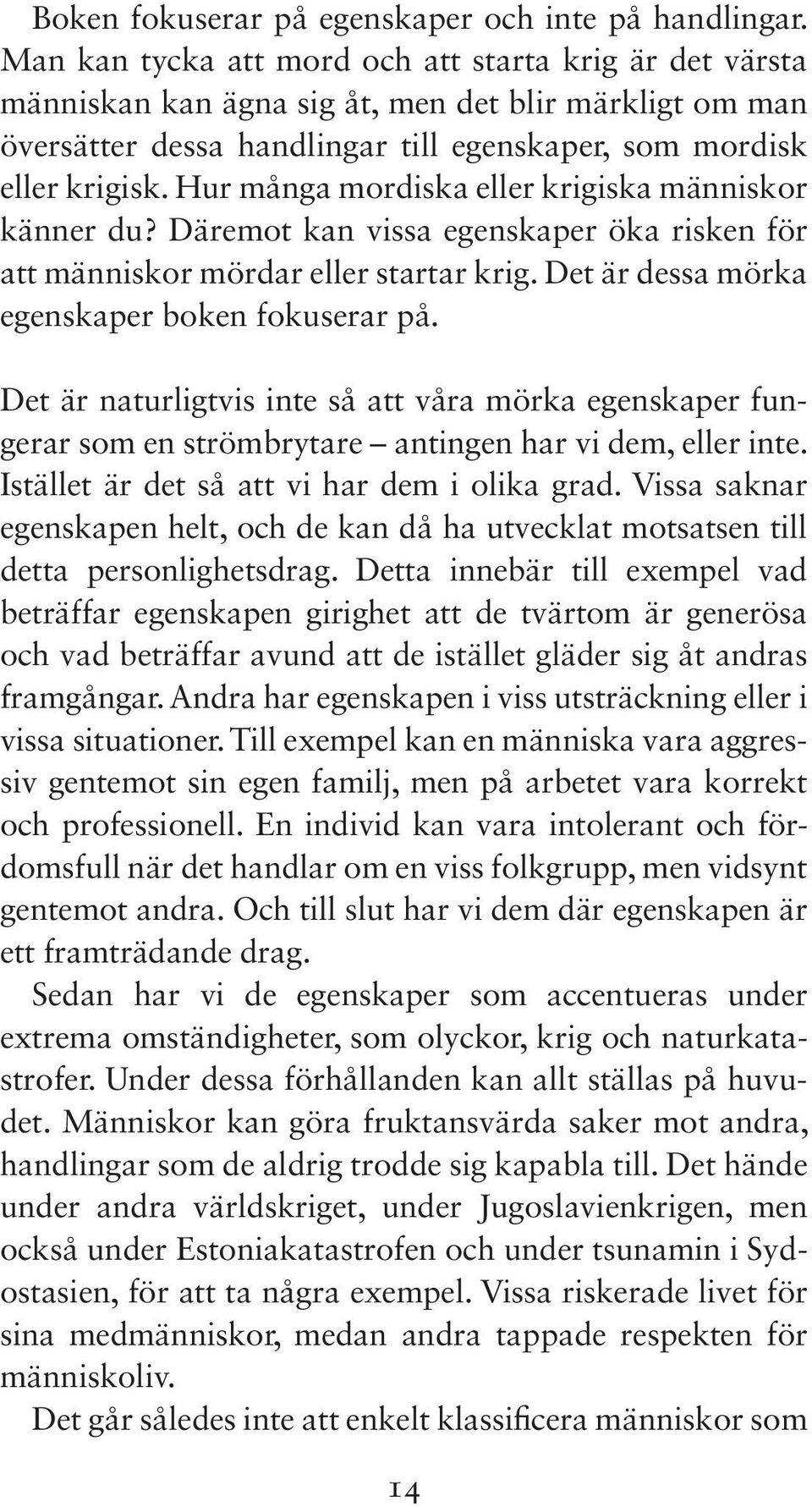 Hur många mordiska eller krigiska människor känner du? Däremot kan vissa egenskaper öka risken för att människor mördar eller startar krig. Det är dessa mörka egenskaper boken fokuserar på.