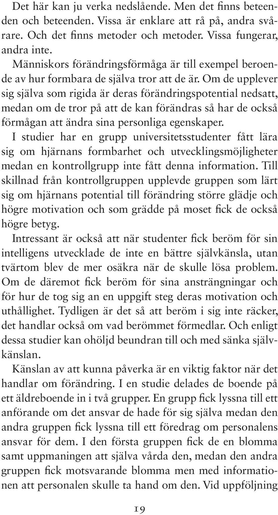 Om de upplever sig själva som rigida är deras förändringspotential nedsatt, medan om de tror på att de kan förändras så har de också förmågan att ändra sina personliga egenskaper.