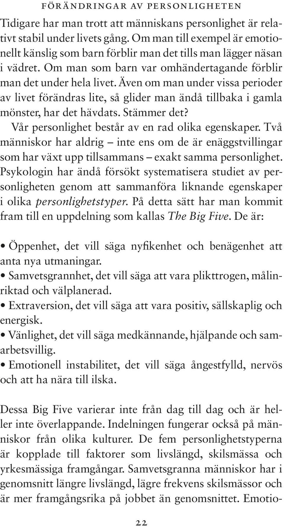 Även om man under vissa perioder av livet förändras lite, så glider man ändå tillbaka i gamla mönster, har det hävdats. Stämmer det? Vår personlighet består av en rad olika egenskaper.