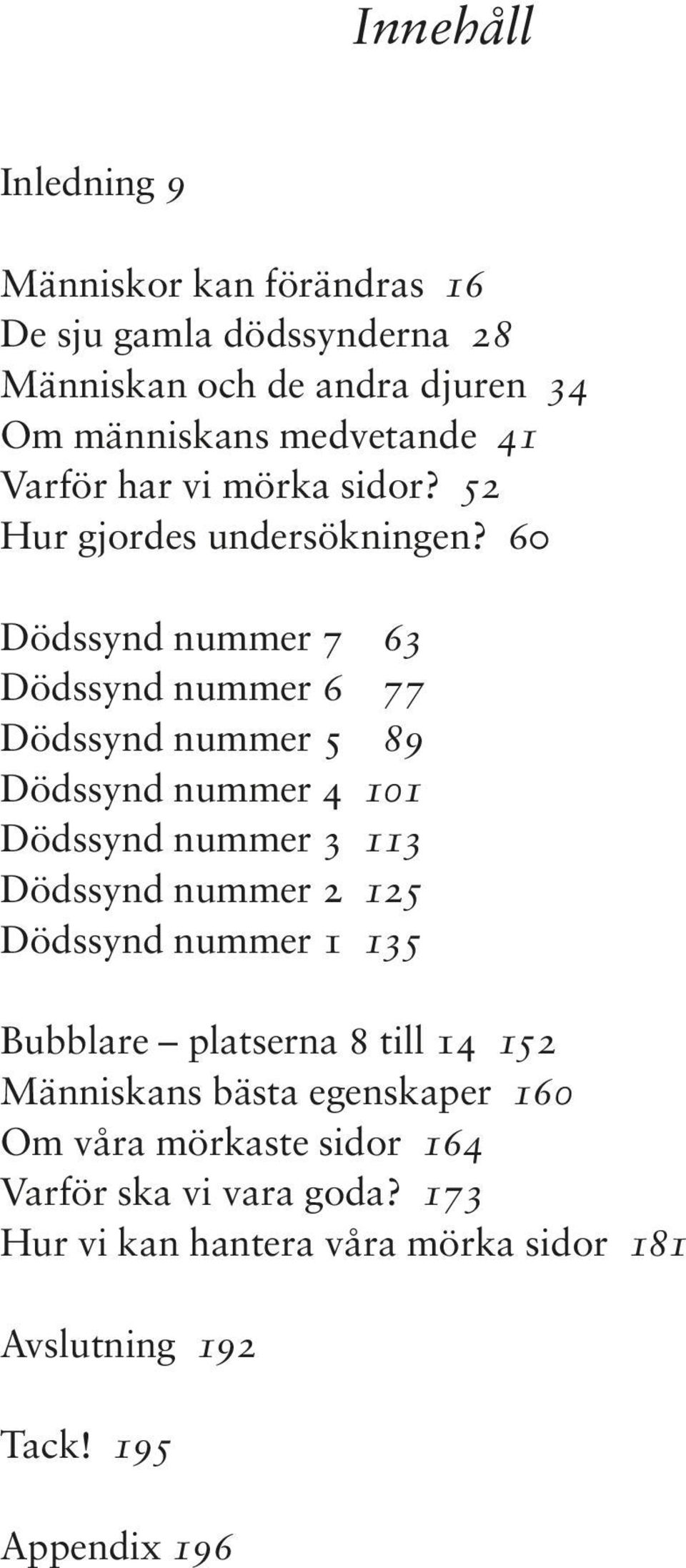 60 Dödssynd nummer 7 63 Dödssynd nummer 6 77 Dödssynd nummer 5 89 Dödssynd nummer 4 101 Dödssynd nummer 3 113 Dödssynd nummer 2 125