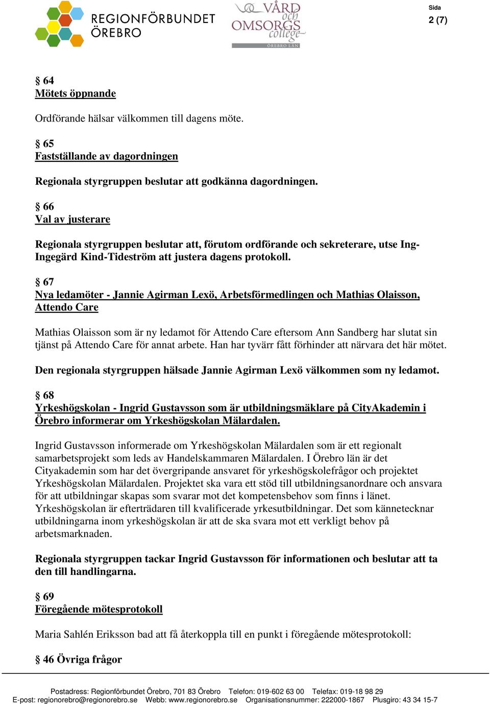 67 Nya ledamöter - Jannie Agirman Lexö, Arbetsförmedlingen och Mathias Olaisson, Attendo Care Mathias Olaisson som är ny ledamot för Attendo Care eftersom Ann Sandberg har slutat sin tjänst på