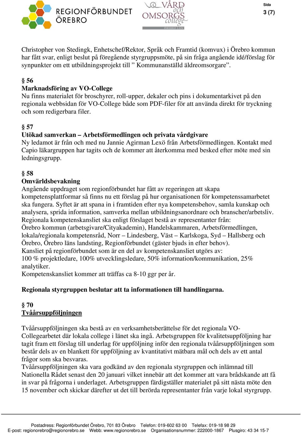 56 Marknadsföring av VO-College Nu finns materialet för broschyrer, roll-upper, dekaler och pins i dokumentarkivet på den regionala webbsidan för VO-College både som PDF-filer för att använda direkt