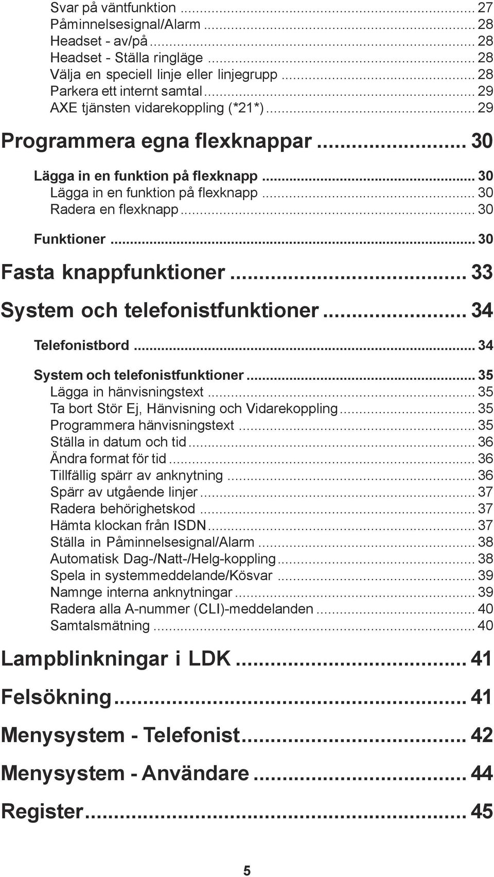 .. 30 Fasta knappfunktioner... 33 System och telefonistfunktioner... 34 Telefonistbord... 34 System och telefonistfunktioner... 35 Lägga in hänvisningstext.