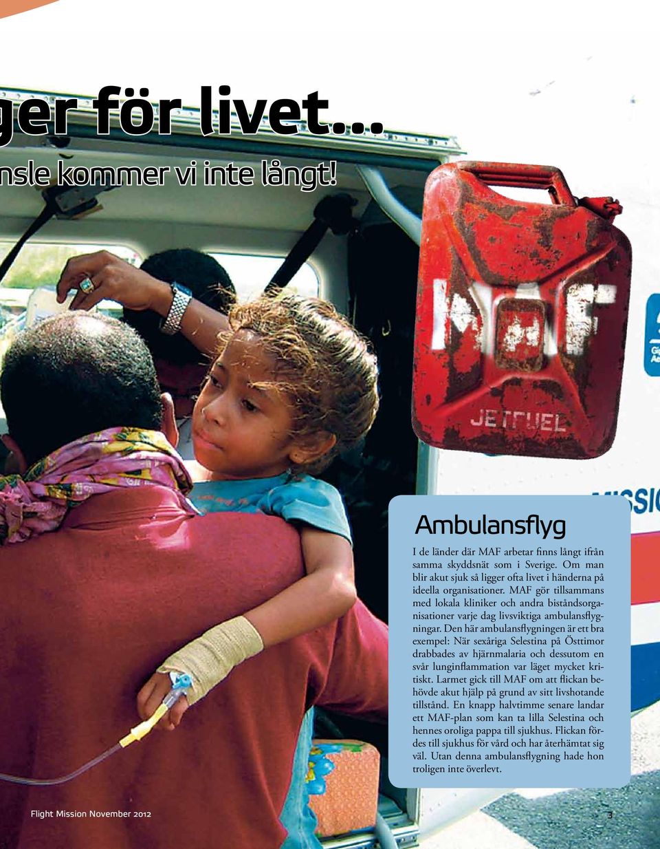 Den här ambulansflygningen är ett bra exempel: När sexåriga Selestina på Östtimor drabbades av hjärnmalaria och dessutom en svår lunginflammation var läget mycket kritiskt.