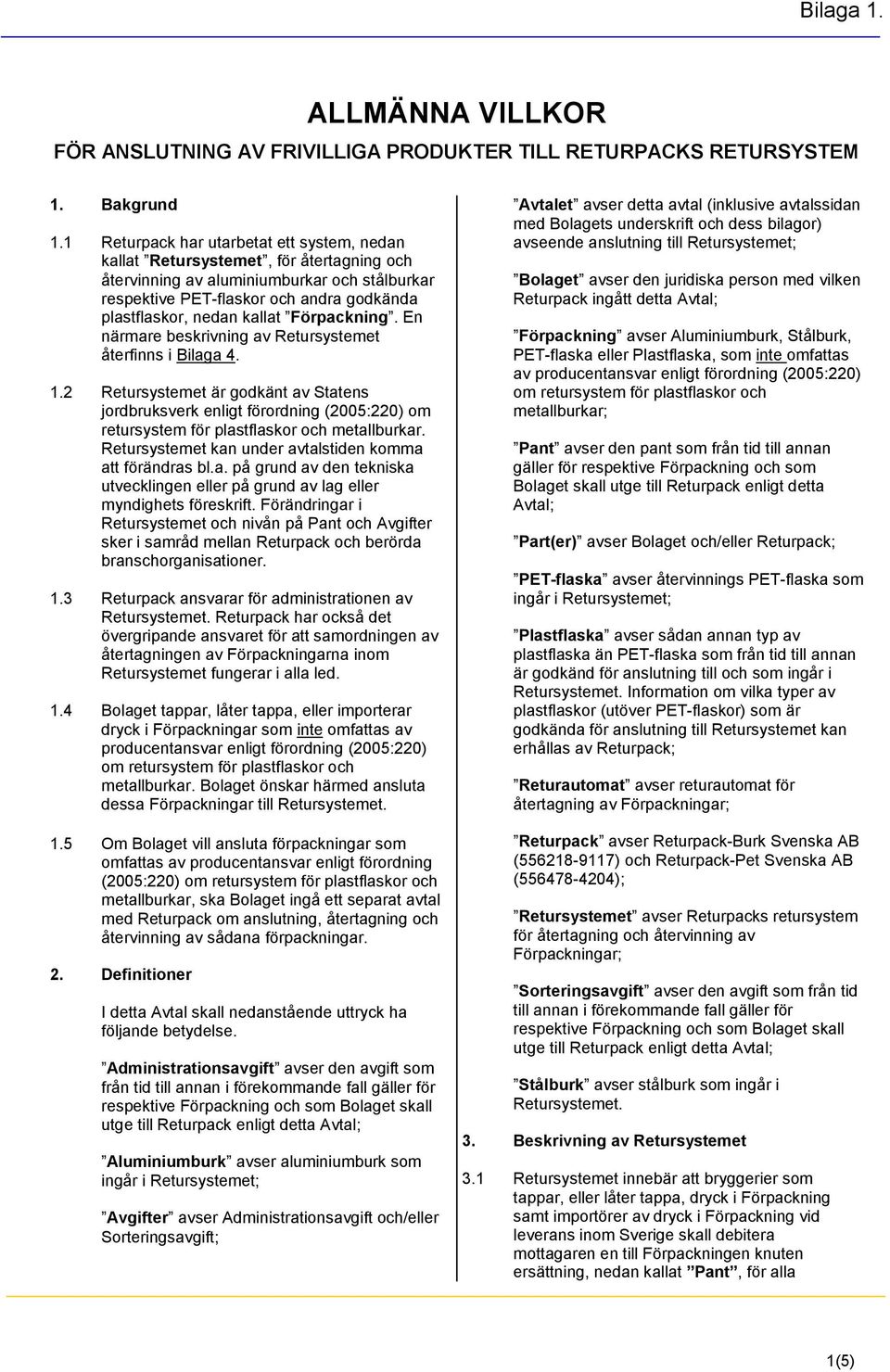 kallat Förpackning. En närmare beskrivning av Retursystemet återfinns i Bilaga 4. 1.