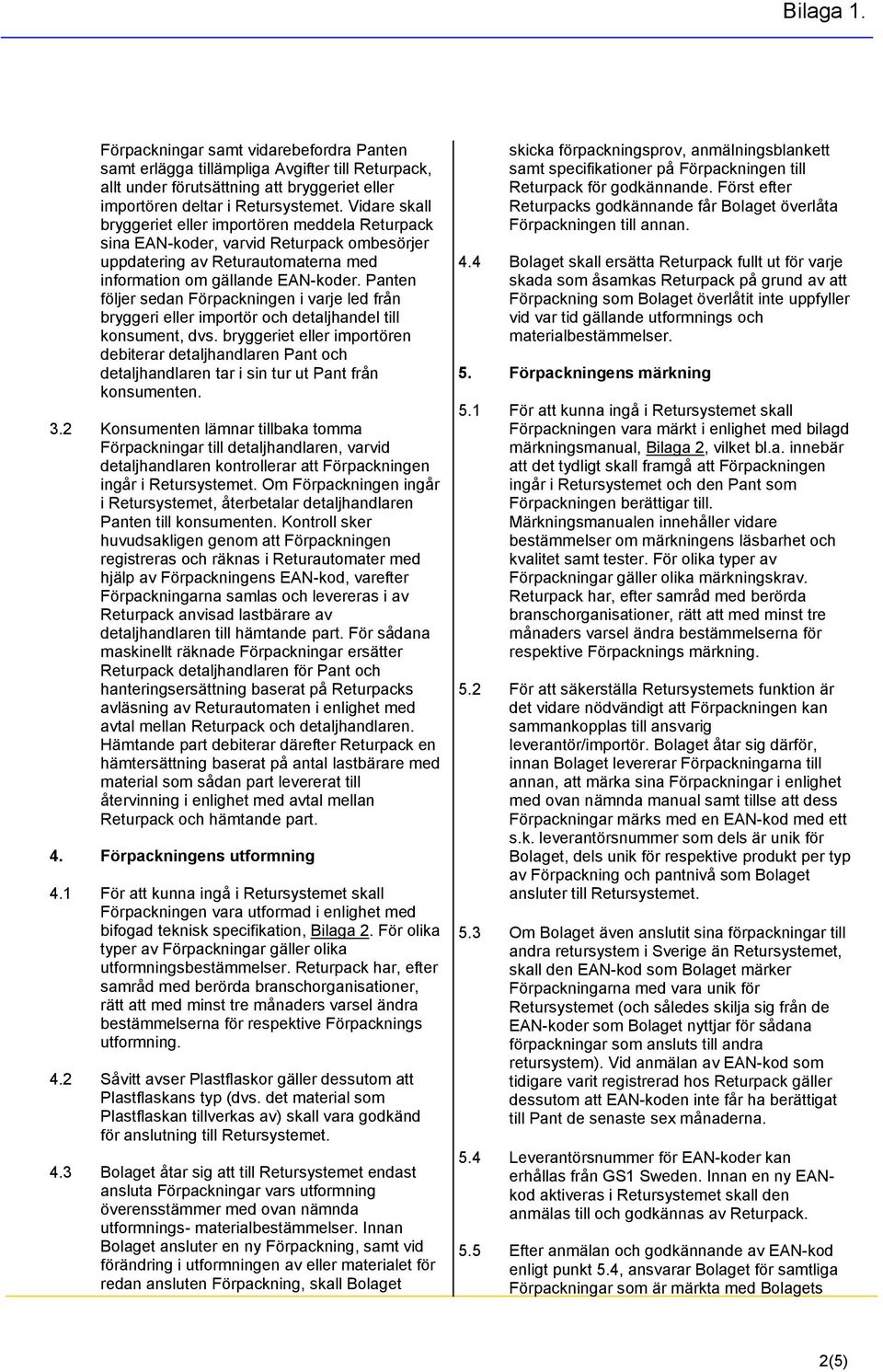 Panten följer sedan Förpackningen i varje led från bryggeri eller importör och detaljhandel till konsument, dvs.