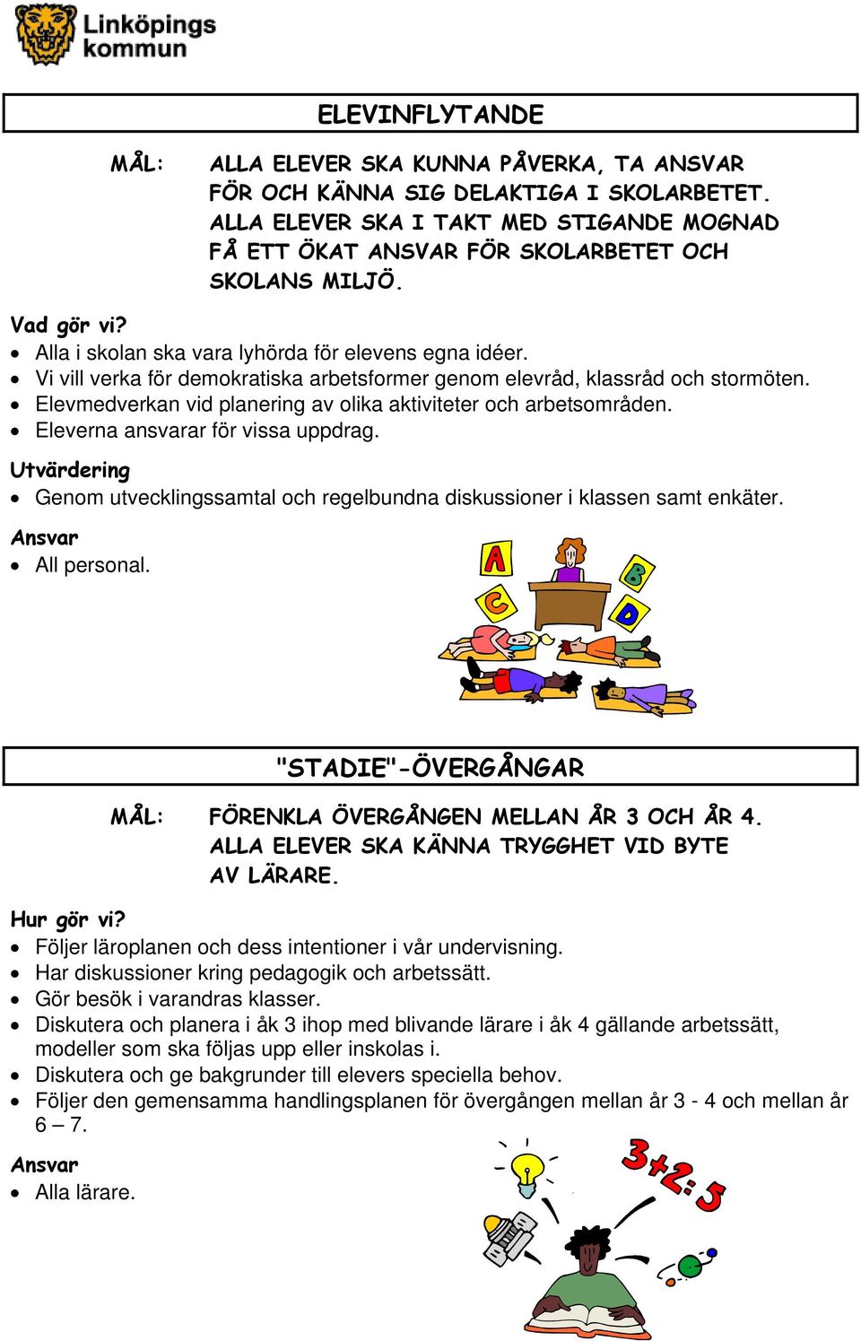 Elevmedverkan vid planering av olika aktiviteter och arbetsområden. Eleverna ansvarar för vissa uppdrag. Utvärdering Genom utvecklingssamtal och regelbundna diskussioner i klassen samt enkäter.