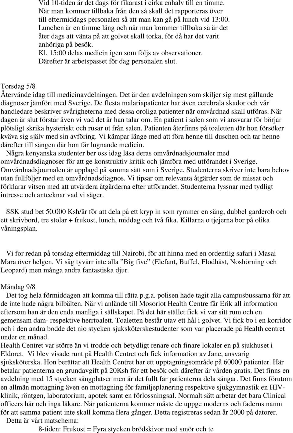 15:00 delas medicin igen som följs av observationer. Därefter är arbetspasset för dag personalen slut. Torsdag 5/8 Återvände idag till medicinavdelningen.