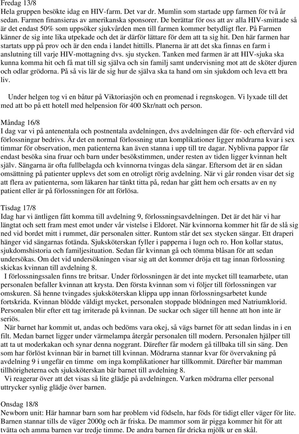 På Farmen känner de sig inte lika utpekade och det är därför lättare för dem att ta sig hit. Den här farmen har startats upp på prov och är den enda i landet hittills.