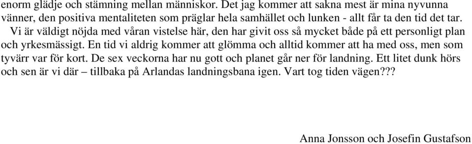 Vi är väldigt nöjda med våran vistelse här, den har givit oss så mycket både på ett personligt plan och yrkesmässigt.