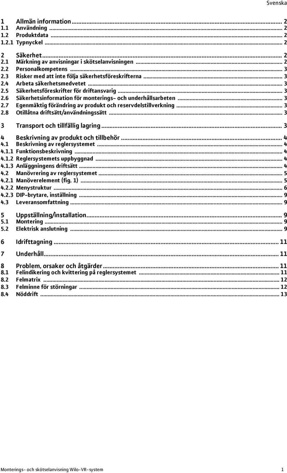 .. 3 2.7 Egenmäktig förändring av produkt och reservdelstillverkning... 3 2.8 Otillåtna driftsätt/användningssätt... 3 3 Transport och tillfällig lagring... 3 4 Beskrivning av produkt och tillbehör.