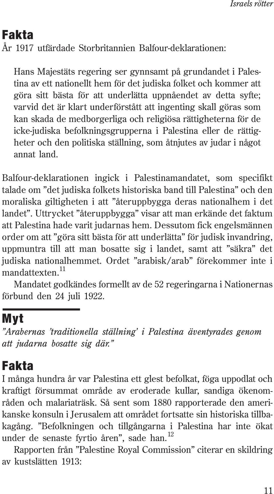 befolkningsgrupperna i Palestina eller de rättigheter och den politiska ställning, som åtnjutes av judar i något annat land.