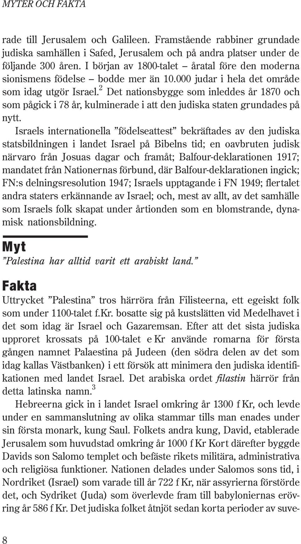 2 Det nationsbygge som inleddes år 1870 och som pågick i 78 år, kulminerade i att den judiska staten grundades på nytt.