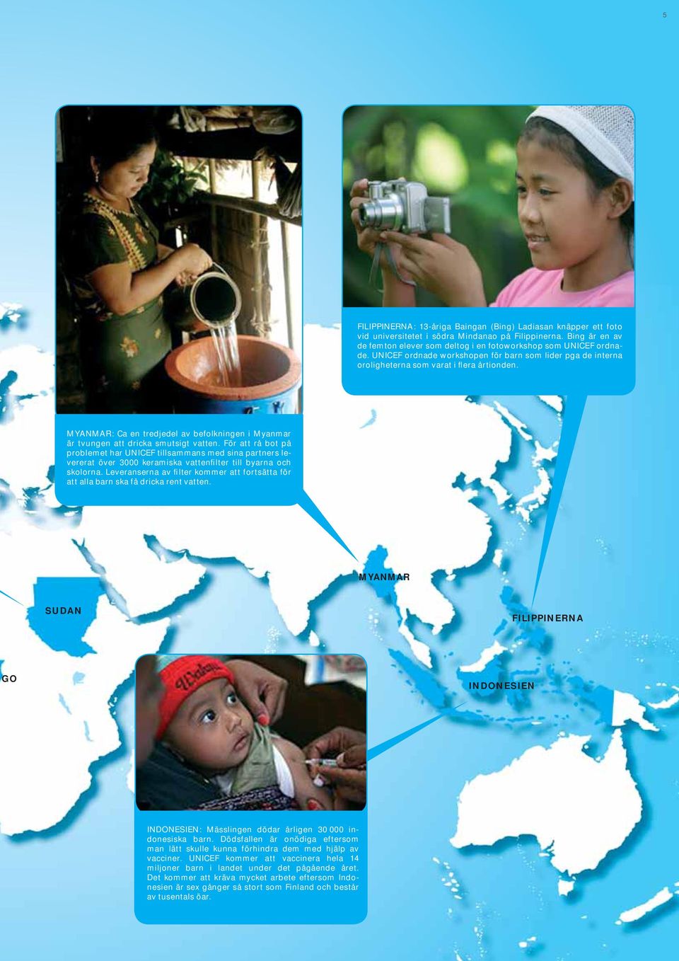 För att rå bot på problemet har UNICEF tillsammans med sina partners levererat över 3000 keramiska vattenfilter till byarna och skolorna.