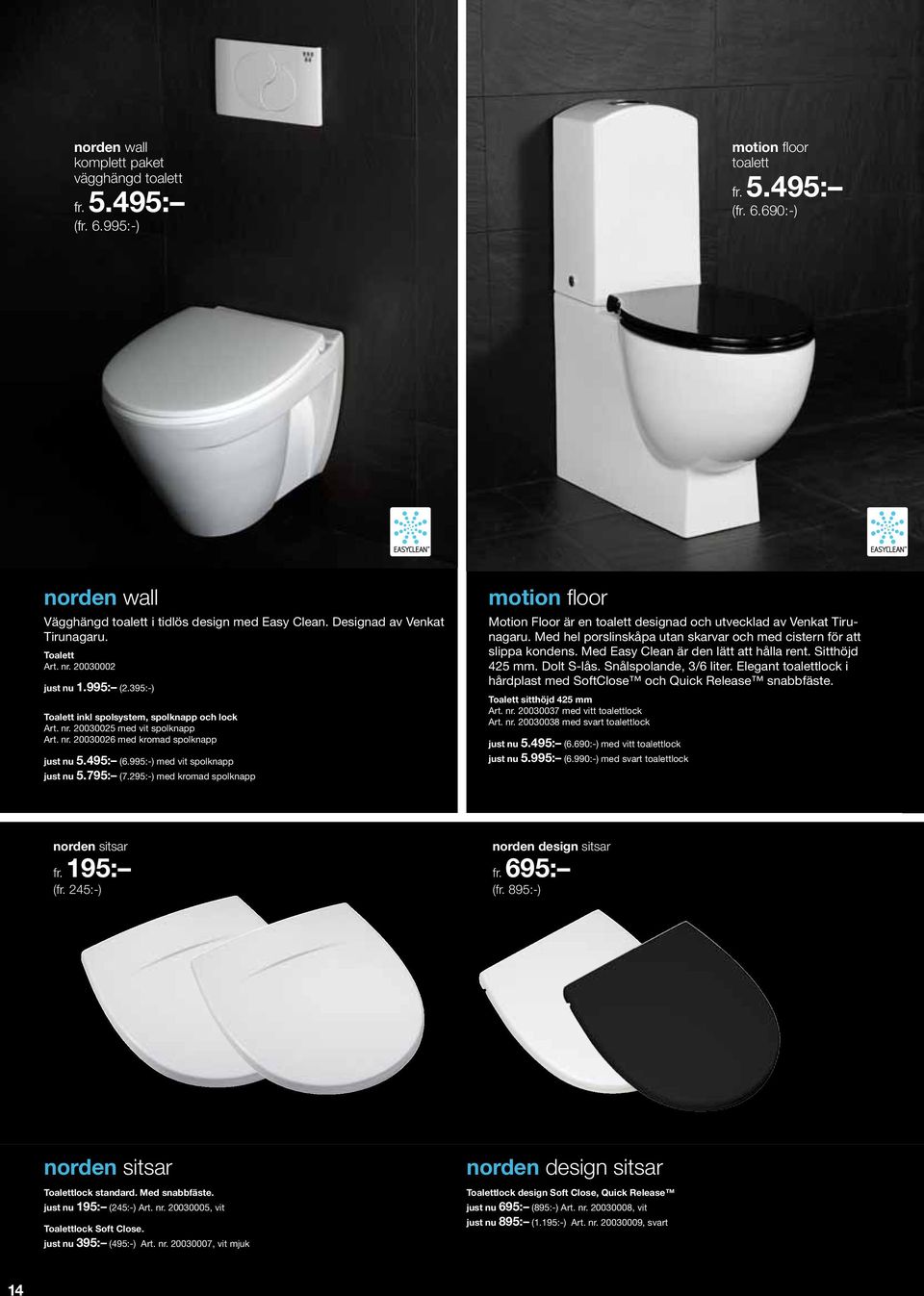 495: (6.995:-) med vit spolknapp 5.795: (7.295:-) med kromad spolknapp motion floor Motion Floor är en toalett designad och utvecklad av Venkat Tirunagaru.