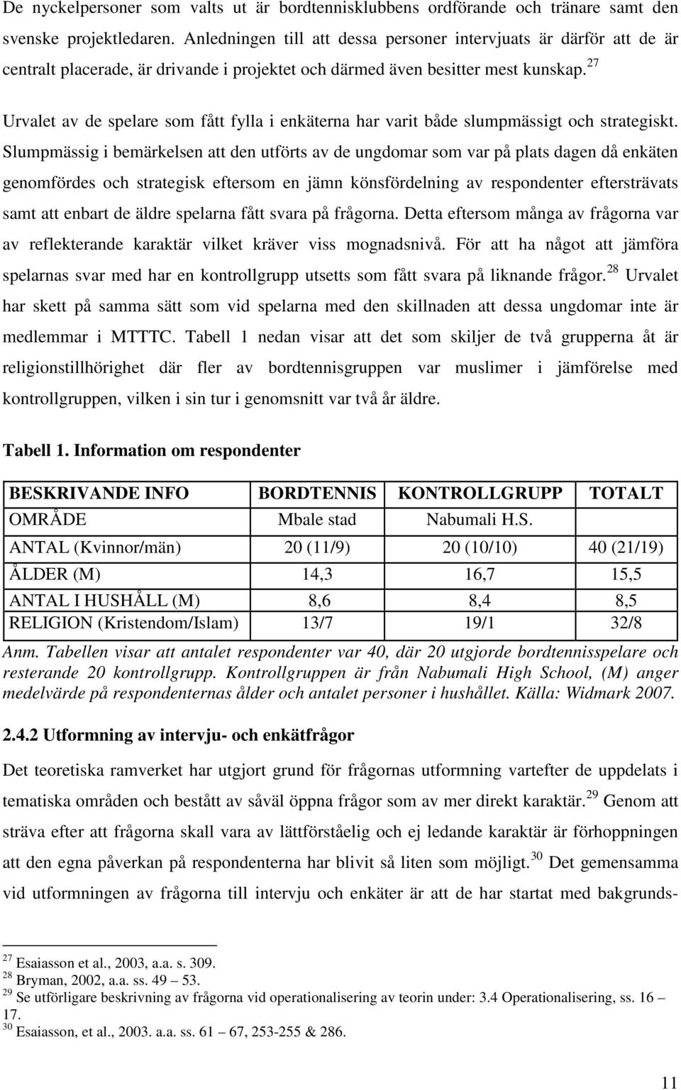 27 Urvalet av de spelare som fått fylla i enkäterna har varit både slumpmässigt och strategiskt.