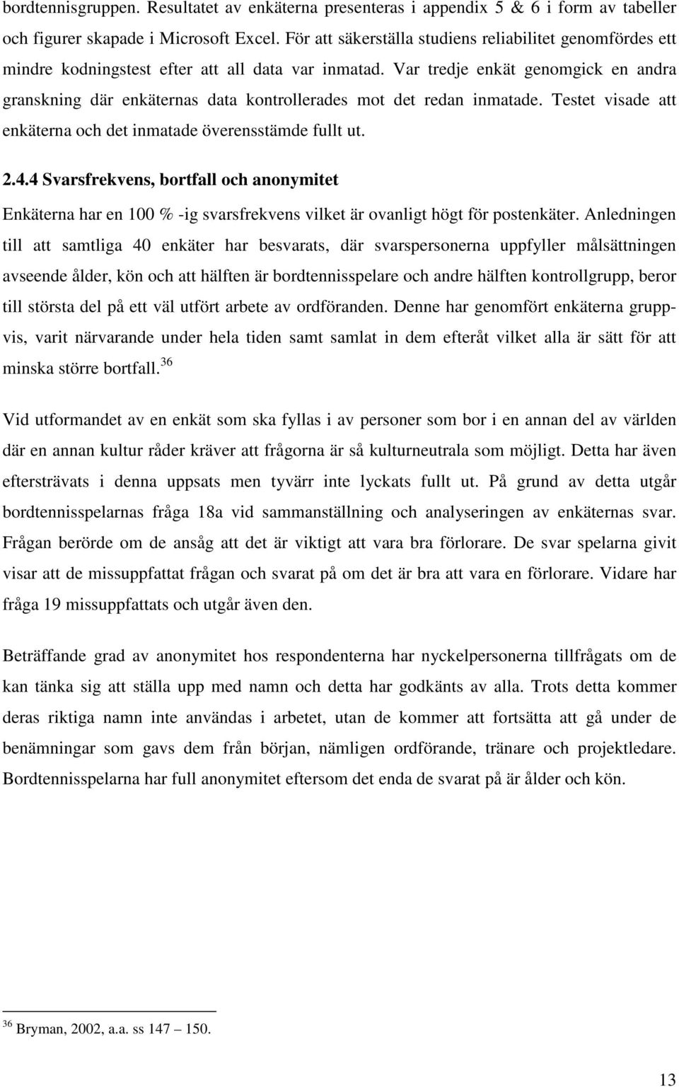 Var tredje enkät genomgick en andra granskning där enkäternas data kontrollerades mot det redan inmatade. Testet visade att enkäterna och det inmatade överensstämde fullt ut. 2.4.