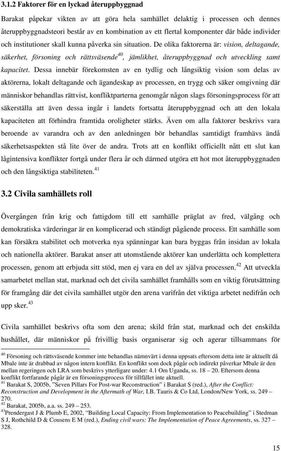 De olika faktorerna är: vision, deltagande, säkerhet, försoning och rättsväsende 40, jämlikhet, återuppbyggnad och utveckling samt kapacitet.