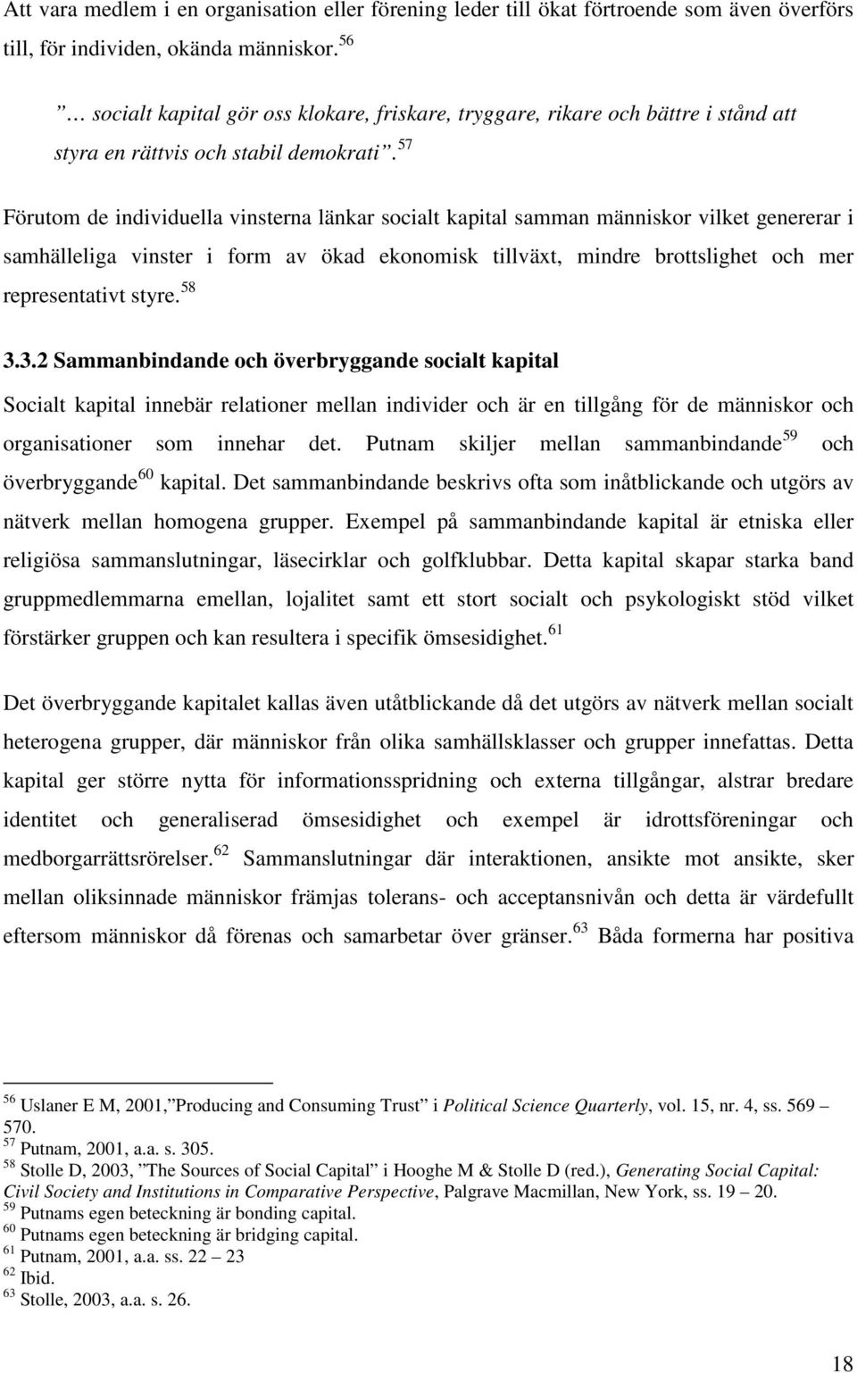 57 Förutom de individuella vinsterna länkar socialt kapital samman människor vilket genererar i samhälleliga vinster i form av ökad ekonomisk tillväxt, mindre brottslighet och mer representativt