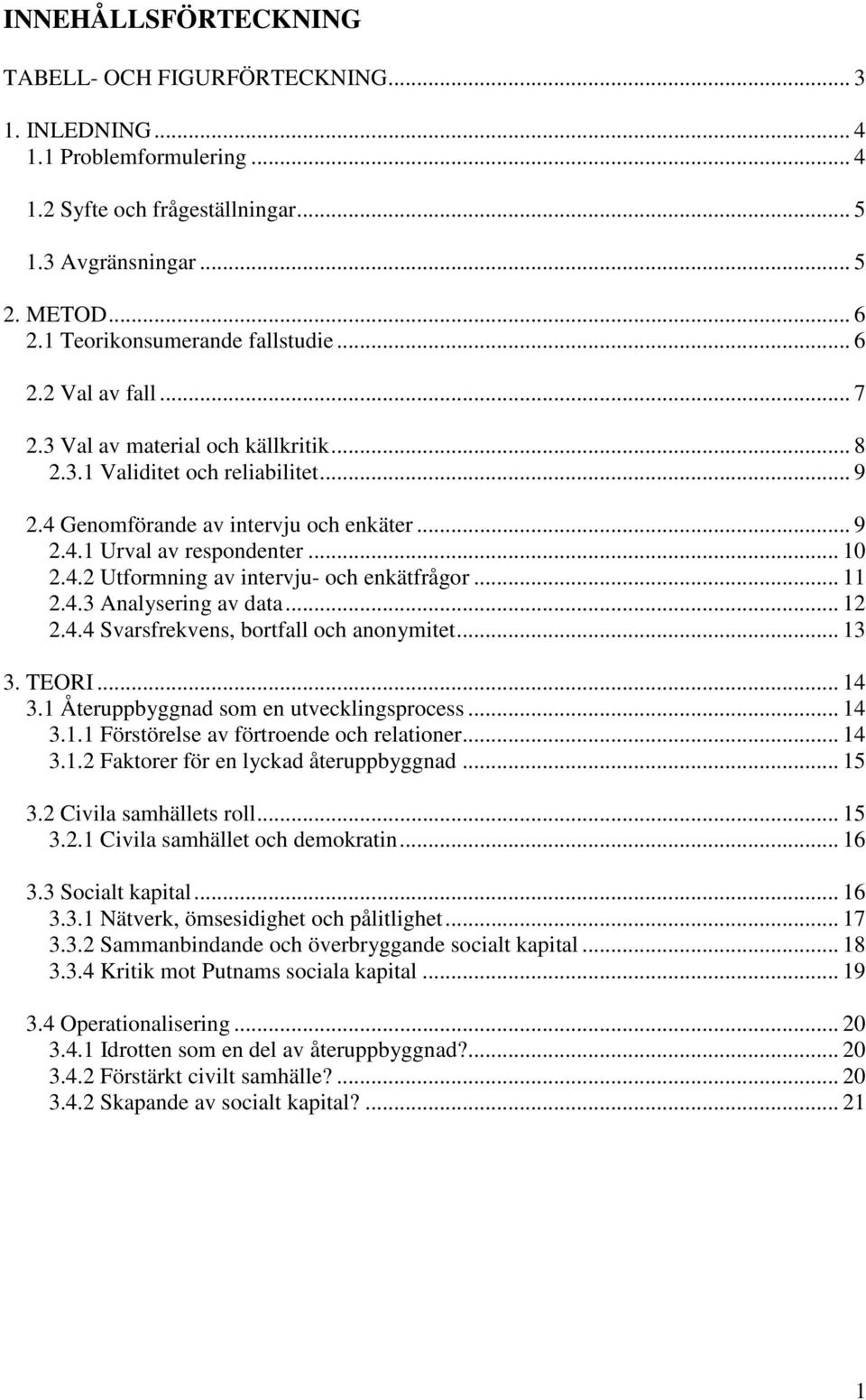 .. 10 2.4.2 Utformning av intervju- och enkätfrågor... 11 2.4.3 Analysering av data... 12 2.4.4 Svarsfrekvens, bortfall och anonymitet... 13 3. TEORI... 14 3.