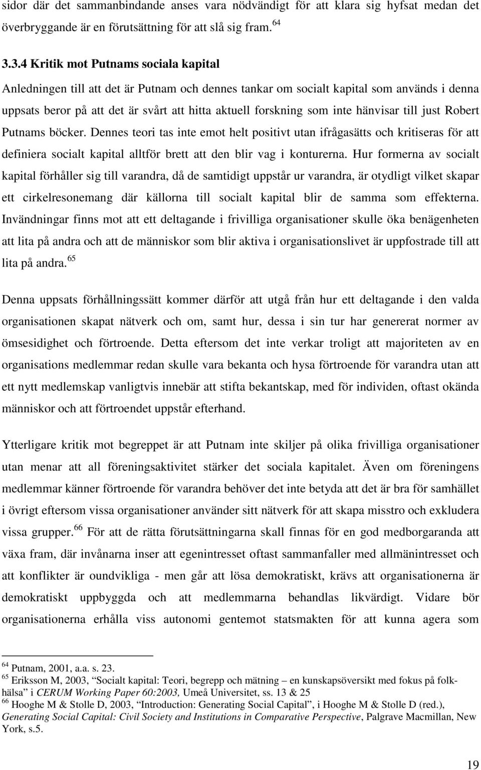 inte hänvisar till just Robert Putnams böcker. Dennes teori tas inte emot helt positivt utan ifrågasätts och kritiseras för att definiera socialt kapital alltför brett att den blir vag i konturerna.