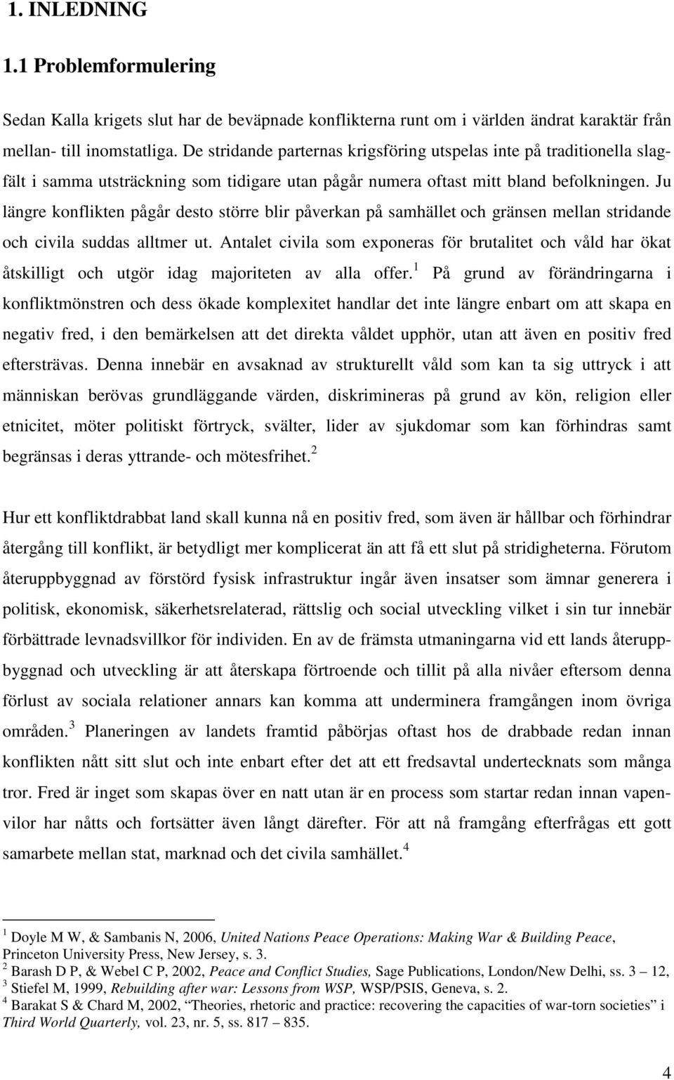 Ju längre konflikten pågår desto större blir påverkan på samhället och gränsen mellan stridande och civila suddas alltmer ut.