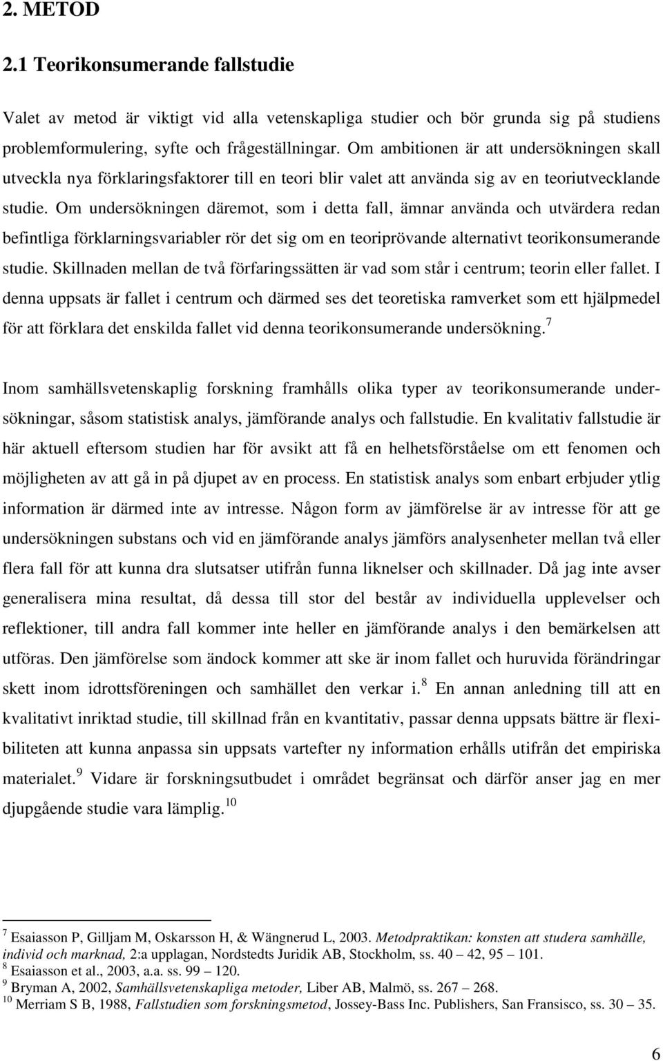 Om undersökningen däremot, som i detta fall, ämnar använda och utvärdera redan befintliga förklarningsvariabler rör det sig om en teoriprövande alternativt teorikonsumerande studie.