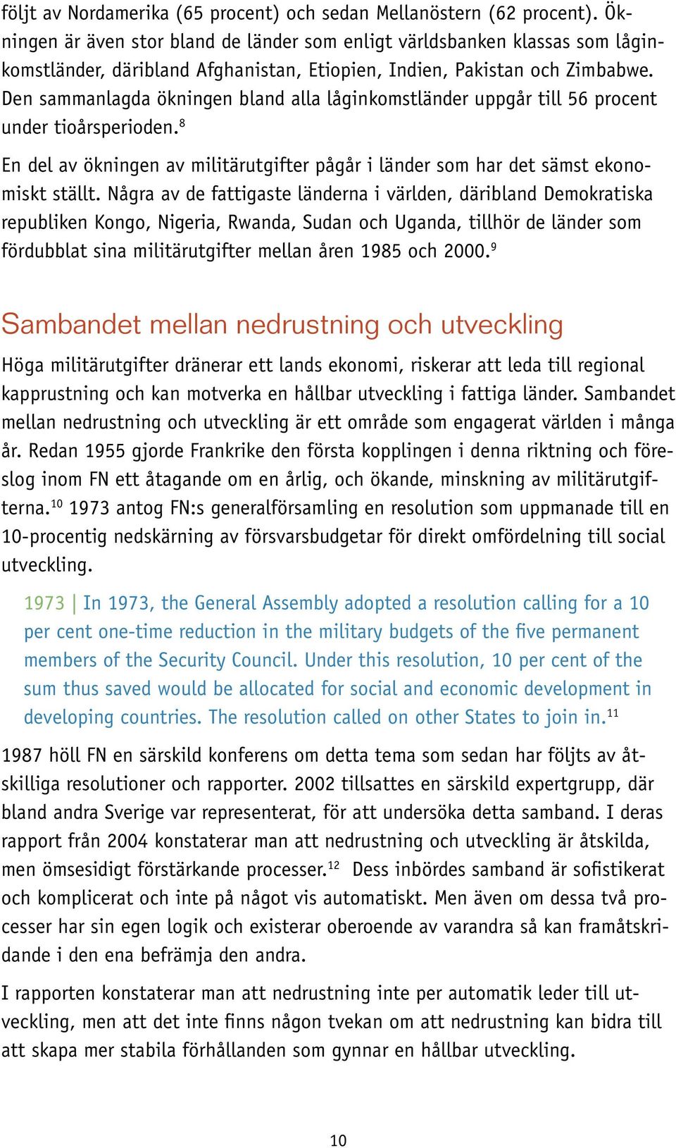 Den sammanlagda ökningen bland alla låginkomstländer uppgår till 56 procent under tioårsperioden. 8 En del av ökningen av militärutgifter pågår i länder som har det sämst ekonomiskt ställt.