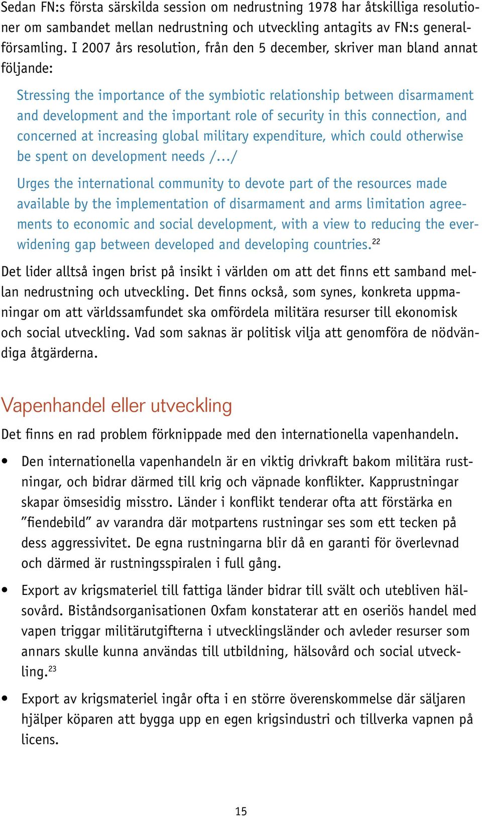 security in this connection, and concerned at increasing global military expenditure, which could otherwise be spent on development needs / / Urges the international community to devote part of the