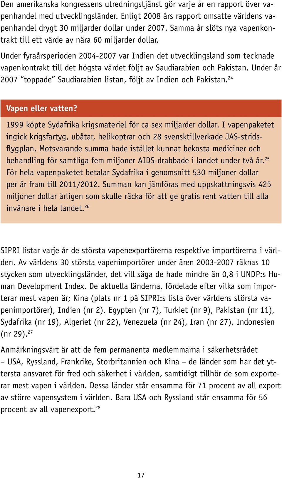 Under fyraårsperioden 2004-2007 var Indien det utvecklingsland som tecknade vapenkontrakt till det högsta värdet följt av Saudiarabien och Pakistan.