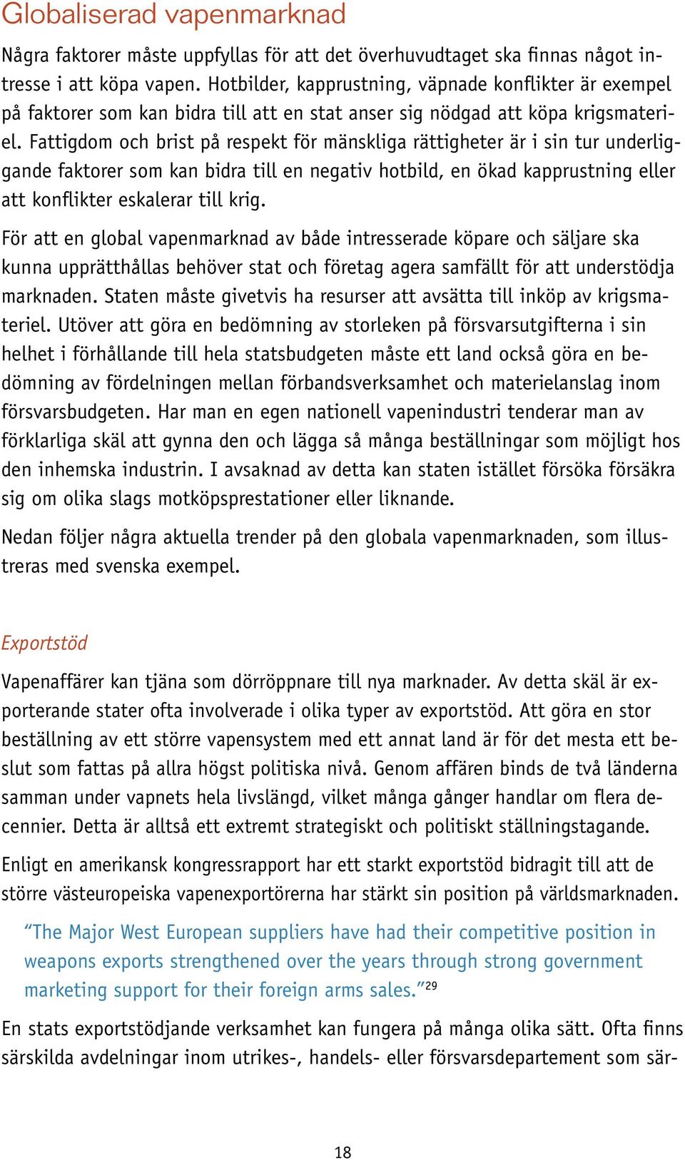 Fattigdom och brist på respekt för mänskliga rättigheter är i sin tur underliggande faktorer som kan bidra till en negativ hotbild, en ökad kapprustning eller att konflikter eskalerar till krig.