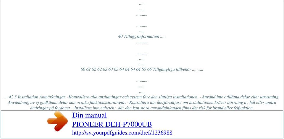 Använd inte otillåtna delar eller utrustning. Användning av ej godkända delar kan orsaka funktionsstörningar.