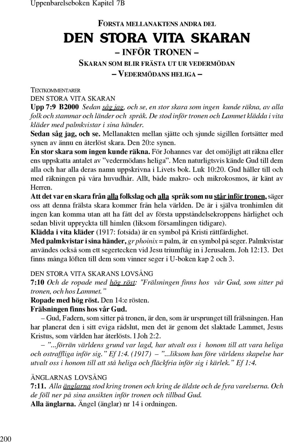 Sedan såg jag, och se. Mellanakten mellan sjätte och sjunde sigillen fortsätter med synen av ännu en återlöst skara. Den 20:e synen. En stor skara som ingen kunde räkna.