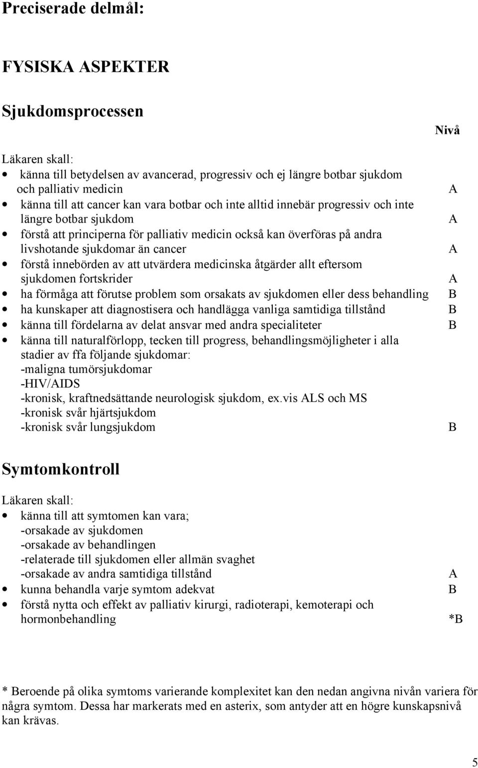 utvärdera medicinska åtgärder allt eftersom sjukdomen fortskrider ha förmåga att förutse problem som orsakats av sjukdomen eller dess behandling ha kunskaper att diagnostisera och handlägga vanliga