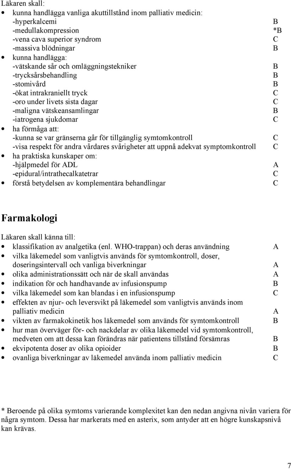 går för tillgänglig symtomkontroll -visa respekt för andra vårdares svårigheter att uppnå adekvat symptomkontroll ha praktiska kunskaper om: -hjälpmedel för DL -epidural/intrathecalkatetrar förstå