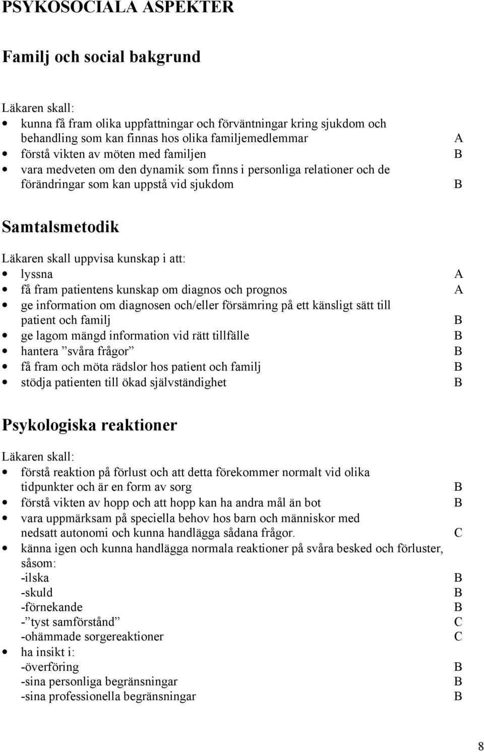 kunskap om diagnos och prognos ge information om diagnosen och/eller försämring på ett känsligt sätt till patient och familj ge lagom mängd information vid rätt tillfälle hantera svåra frågor få fram