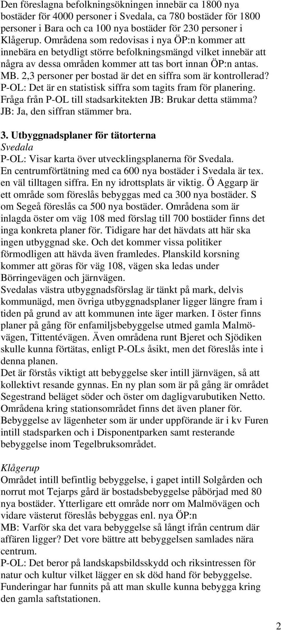 2,3 personer per bostad är det en siffra som är kontrollerad? P-OL: Det är en statistisk siffra som tagits fram för planering. Fråga från P-OL till stadsarkitekten JB: Brukar detta stämma?