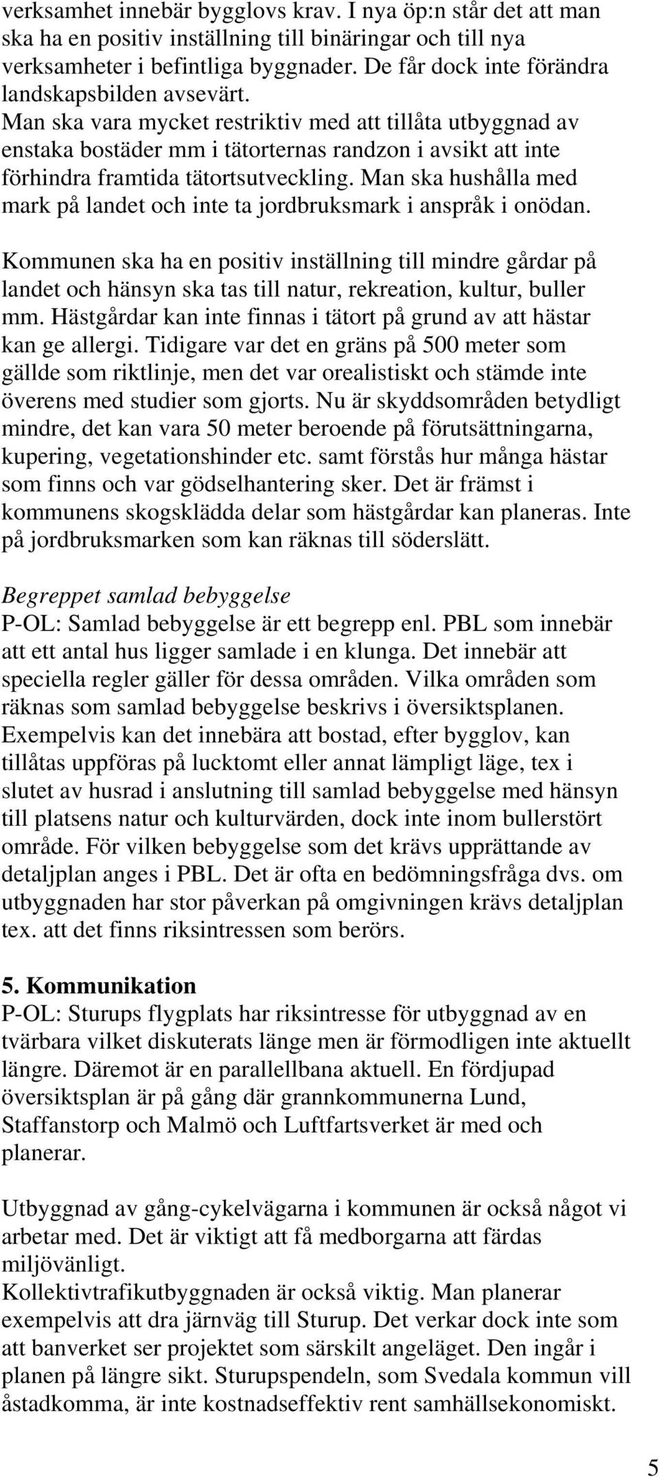 Man ska vara mycket restriktiv med att tillåta utbyggnad av enstaka bostäder mm i tätorternas randzon i avsikt att inte förhindra framtida tätortsutveckling.