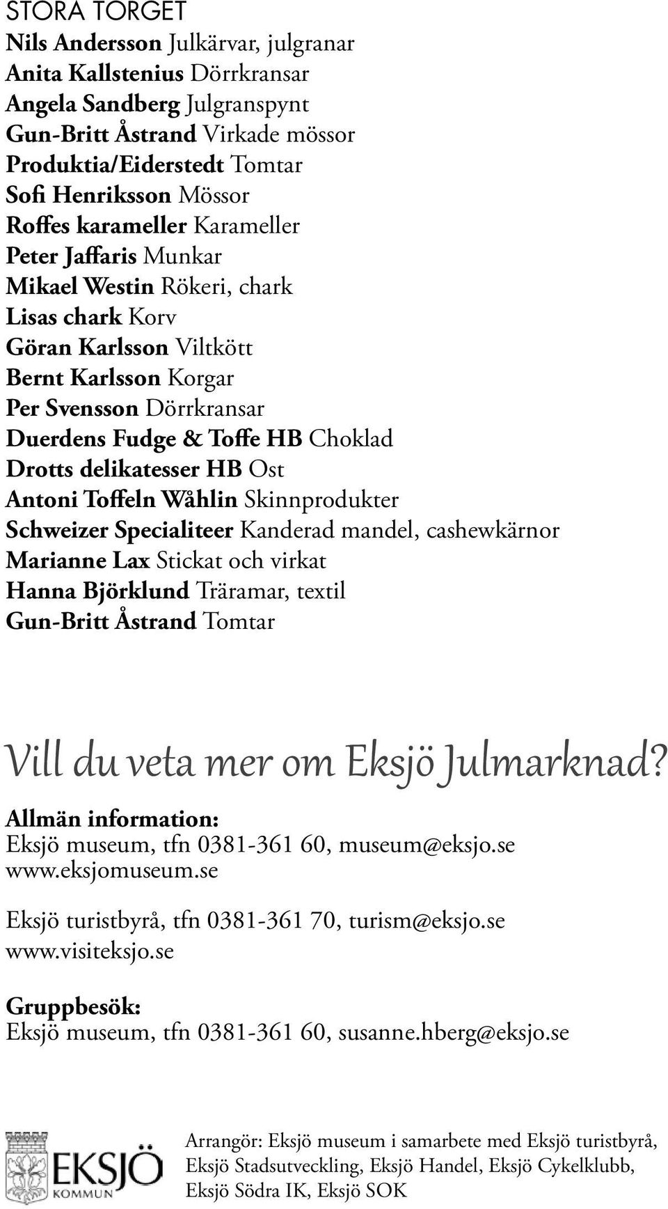 delikatesser HB Ost Antoni Toffeln Wåhlin Skinnprodukter Schweizer Specialiteer Kanderad mandel, cashewkärnor Marianne Lax Stickat och virkat Hanna Björklund Träramar, textil Gun-Britt Åstrand Tomtar