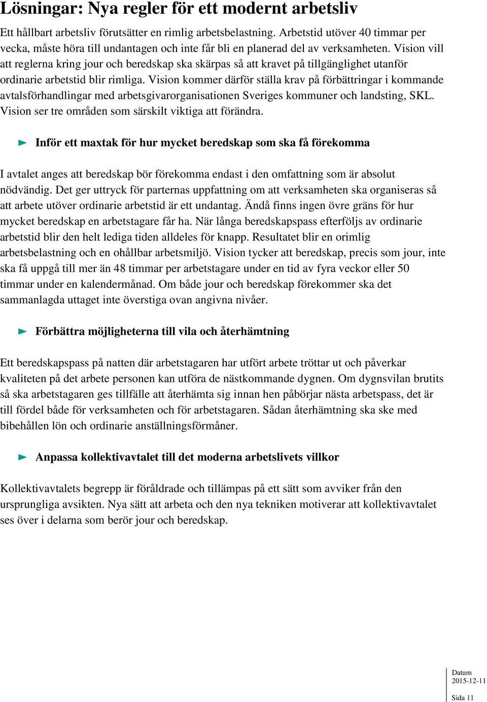 Vision vill att reglerna kring jour och beredskap ska skärpas så att kravet på tillgänglighet utanför ordinarie arbetstid blir rimliga.