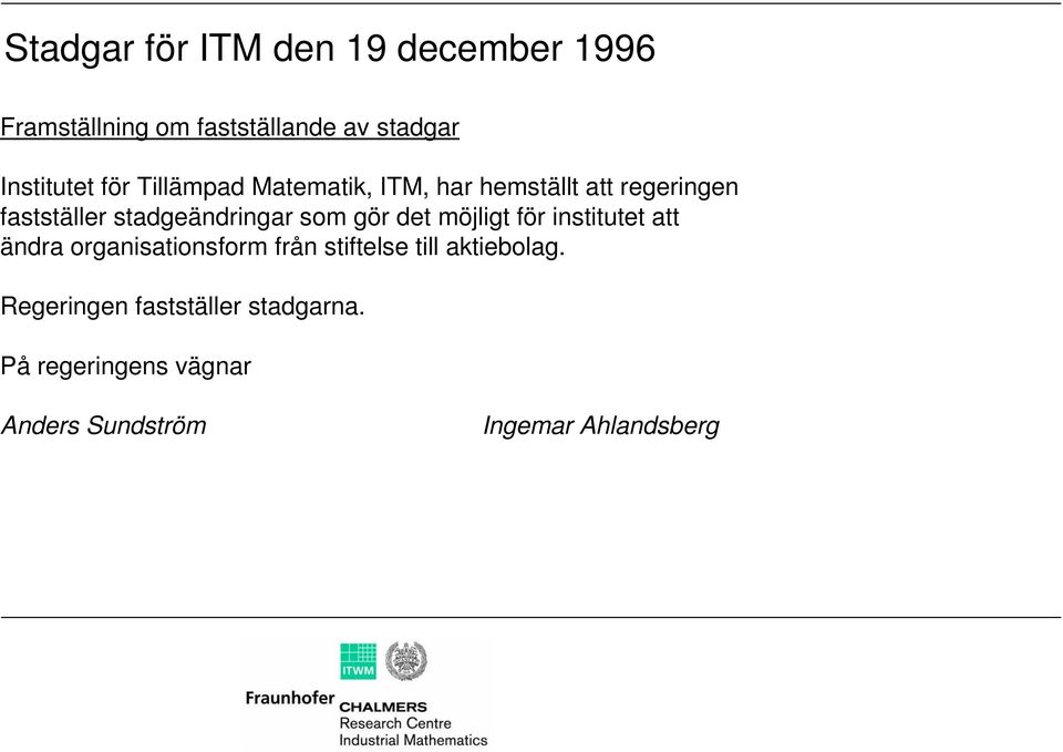 gör det möjligt för institutet att ändra organisationsform från stiftelse till aktiebolag.