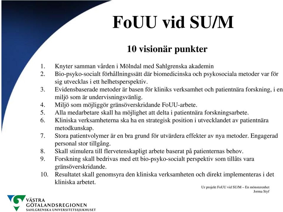 Evidensbaserade metoder är basen för kliniks verksamhet och patientnära forskning, i en miljö som är undervisningsvänlig. 4. Miljö som möjliggör gränsöverskridande FoUU-arbete. 5.