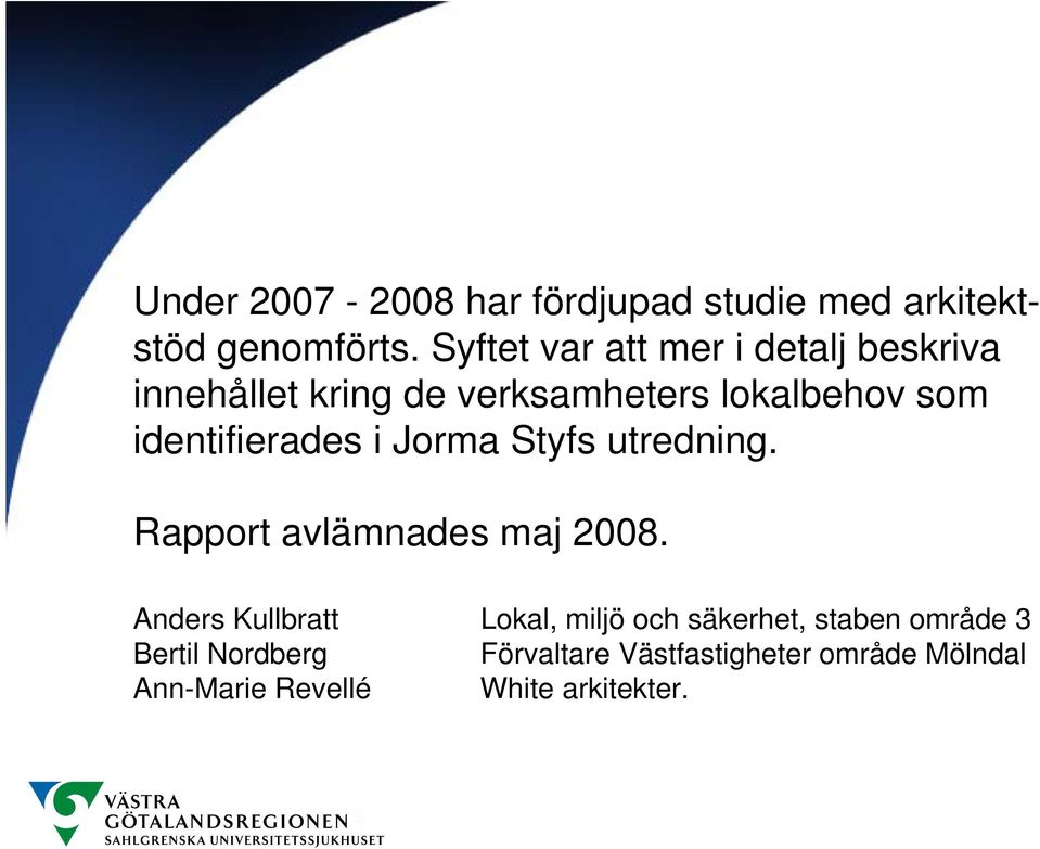 identifierades i Jorma Styfs utredning. Rapport avlämnades maj 2008.