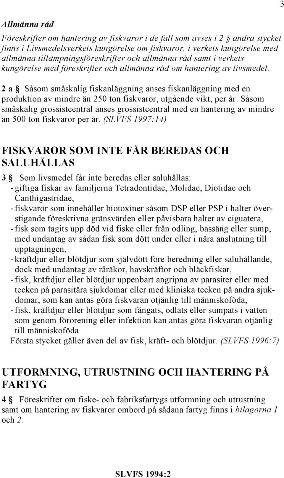 2 a Såsom småskalig fiskanläggning anses fiskanläggning med en produktion av mindre än 250 ton fiskvaror, utgående vikt, per år.