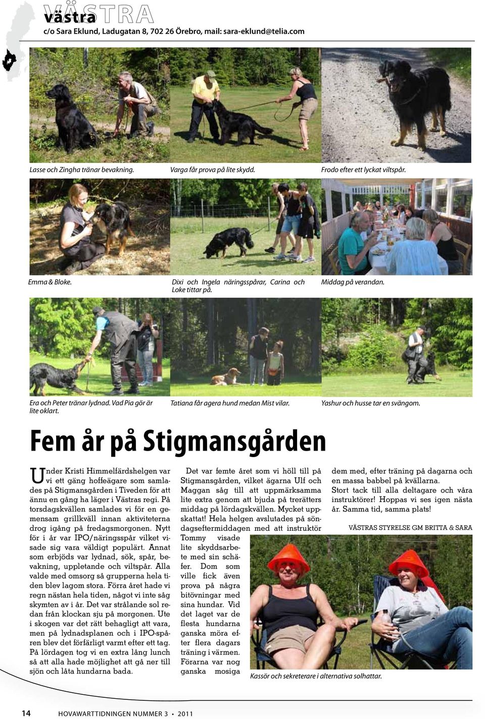 Fem år på Stigmansgården Under Kristi Himmelfärdshelgen var vi ett gäng hoffeägare som samlades på Stigmansgården i Tiveden för att ännu en gång ha läger i Västras regi.
