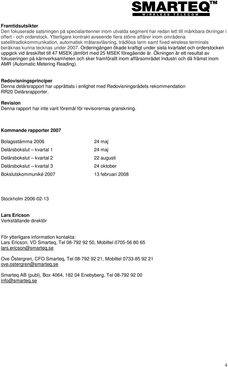 Orderingången ökade kraftigt under sista kvartalet och orderstocken uppgick vid årsskiftet till 47 MSEK jämfört med 25 MSEK föregående år.