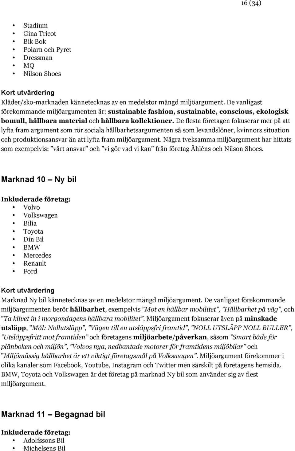 De flesta företagen fokuserar mer på att lyfta fram argument som rör sociala hållbarhetsargumenten så som levandslöner, kvinnors situation och produktionsansvar än att lyfta fram miljöargument.