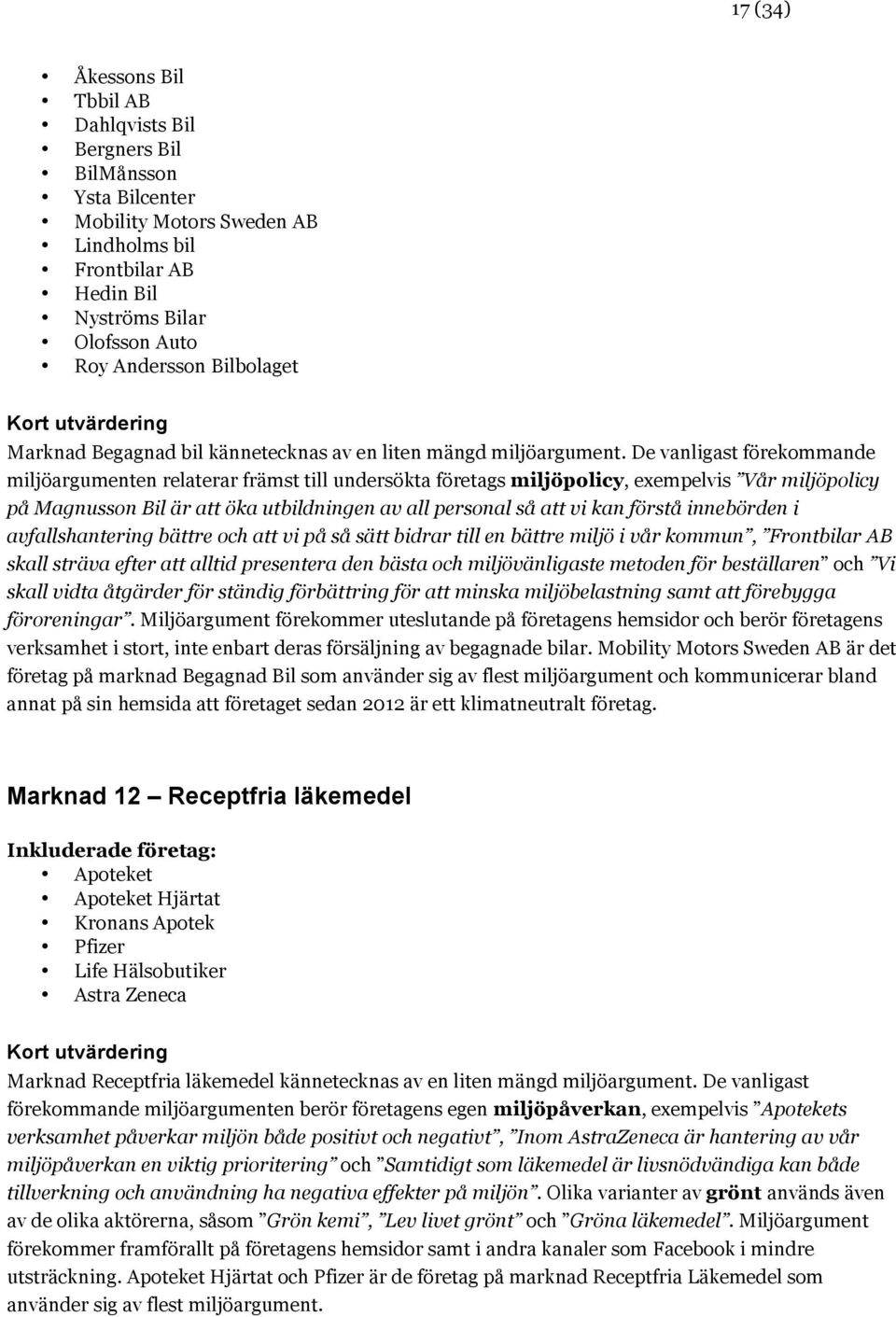 De vanligast förekommande miljöargumenten relaterar främst till undersökta företags miljöpolicy, exempelvis Vår miljöpolicy på Magnusson Bil är att öka utbildningen av all personal så att vi kan